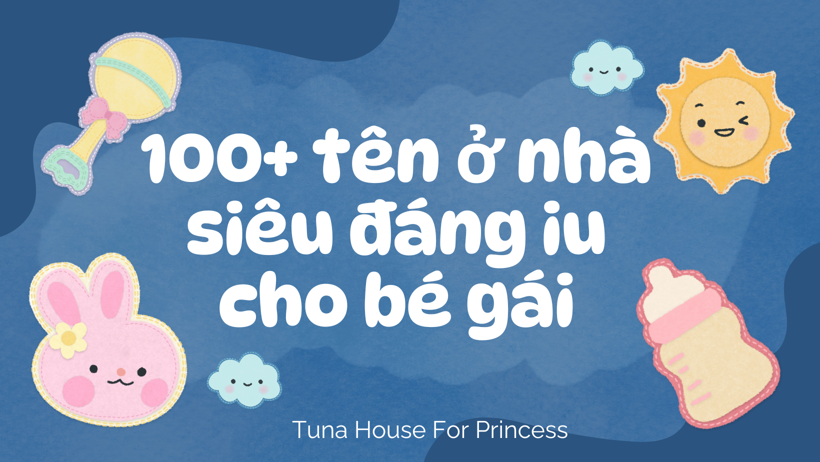 100 tên ở nhà siêu đáng yêu cho bé gái Tuna House For Princess