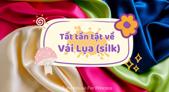 tất tần tật về vải lụa Tuna House For Princess