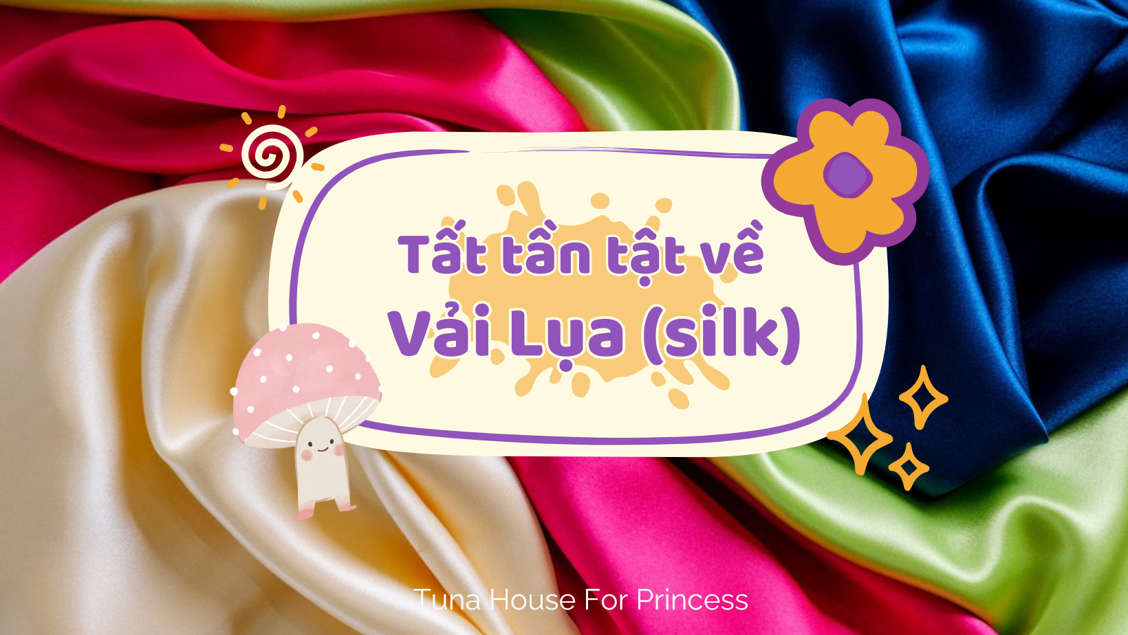 tất tần tật về vải lụa Tuna House For Princess