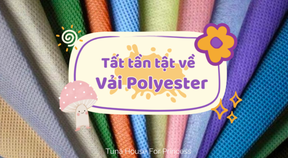 tất tần tật về vải polyester Tuna House For Princess
